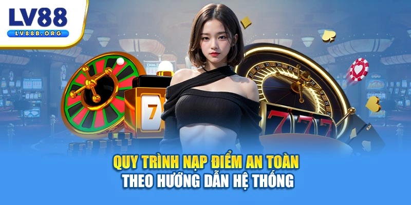 Quy trình nạp điểm an toàn theo hướng dẫn hệ thống